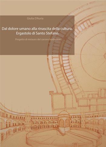 Dal dolore umano alla rinascita della cultura. Ergastolo di Santo Stefano. Progetto di restauro del carcere borbonico - Giulia D'Auria - Libro ilmiolibro self publishing 2015, La community di ilmiolibro.it | Libraccio.it