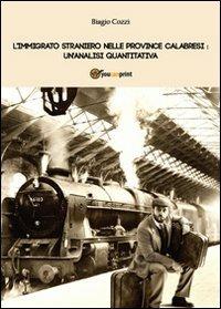 L' immigrato straniero nelle province calabresi :un'analisi quantitativa - Biagio Cozzi - Libro Youcanprint 2012, Saggistica | Libraccio.it