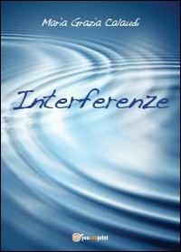 Interferenze - Maria Grazia Calaudi - Libro Youcanprint 2013, Poesia | Libraccio.it