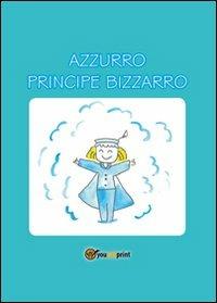 Azzurro Principe Bizzarro - Paola Marotta - Libro Youcanprint 2012, Narrativa per ragazzi | Libraccio.it