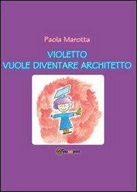 Violetto vuole diventare architetto - Paola Marotta - Libro Youcanprint 2012, Narrativa per ragazzi | Libraccio.it