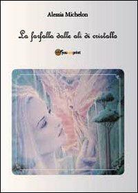 La farfalla dalle ali di cristallo - Alessia Michelon - Libro Youcanprint 2012, Narrativa | Libraccio.it