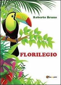 Florilegio - Roberto Bruno - Libro Youcanprint 2013, Narrativa | Libraccio.it