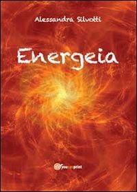 Energeia - Alessandra Silvotti - Libro Youcanprint 2013, Narrativa | Libraccio.it