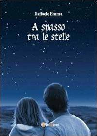 A spasso tra le stelle - Raffaele Emma - Libro Youcanprint 2012, Narrativa | Libraccio.it