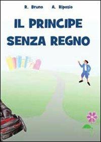 Il principe senza regno - Roberto Bruno, Adriana Riposio - Libro Youcanprint 2012, Narrativa | Libraccio.it