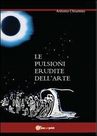 Le pulsioni erudite dell'arte - Antonio Chiummo - Libro Youcanprint 2012, Saggistica | Libraccio.it