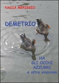 Demetrio ha gli occhi azzurri e altre emozioni - Nadia Meriggio - Libro Youcanprint 2012, Narrativa | Libraccio.it
