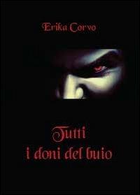 Tutti i doni del buio - Erika Corvo - Libro Youcanprint 2013, Narrativa | Libraccio.it