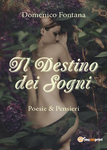 Il destino dei sogni. Poesie & pensieri - Domenico Fontana - Libro Youcanprint 2015, Poesia | Libraccio.it