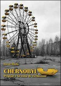 Chernobyl. Pripyat e la zona di esclusione - Davide Ribella - Libro Youcanprint 2013, Narrativa | Libraccio.it