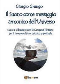 Il suono come messaggio armonico dell'universo - Giorgio Grungo - Libro Youcanprint 2012 | Libraccio.it