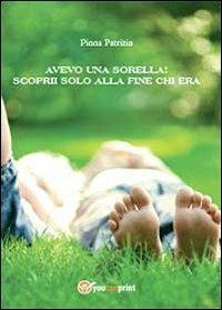 Avevo una sorella! Scoprii solo alla fine chi era - Patrizia Pinna - Libro Youcanprint 2013 | Libraccio.it