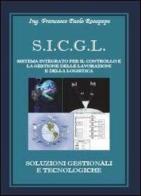 S.I.C.G.L. Sistema integrato per il controllo e la gestione delle lavorazioni e della logistica - Francesco P. Rosapepe - Libro Youcanprint 2013, Saggistica | Libraccio.it