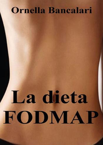 La dieta FODMAP. Contro la sindrome del colon irritabile per un intestino felice - Ornella Bancalari - Libro Youcanprint 2015 | Libraccio.it