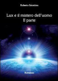 Lux e il mistero dell'uomo. Vol. 2 - Roberto Sciortino - Libro Youcanprint 2013, Narrativa | Libraccio.it
