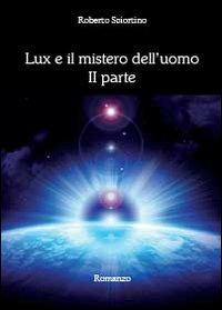 Lux e il mistero dell'uomo. Vol. 2 - Roberto Sciortino - Libro Youcanprint 2013, Narrativa | Libraccio.it