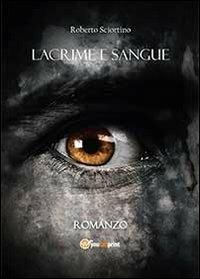 Lacrime e sangue - Roberto Sciortino - Libro Youcanprint 2013, Narrativa | Libraccio.it
