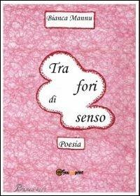 Tra fori di senso - Bianca Mannu - Libro Youcanprint 2013, Poesia | Libraccio.it