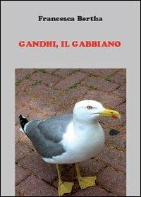 Gandhi, il gabbiano - Francesca Bertha - Libro Youcanprint 2013, Narrativa | Libraccio.it