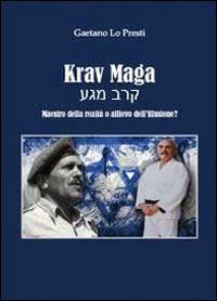 Krav Maga. Maestro della realtà o allievo dell'illusione? - Gaetano Lo Presti - Libro Youcanprint 2013, Tempo libero | Libraccio.it