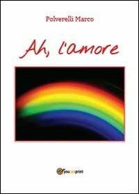 Ah, l'amore - Marco Polverelli - Libro Youcanprint 2012 | Libraccio.it