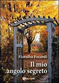 Il mio angolo segreto - Fioralba Focardi - Libro Youcanprint 2013, Poesia | Libraccio.it