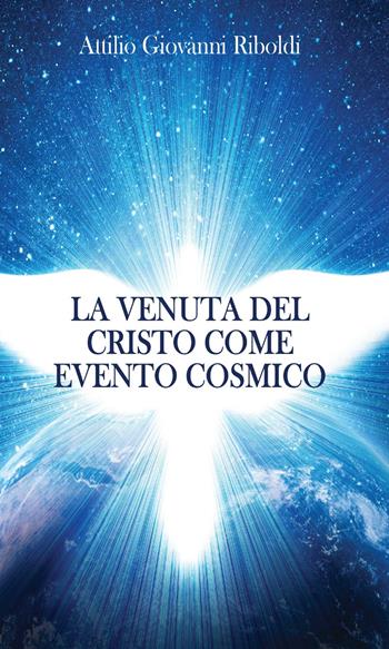 La venuta del Cristo come evento cosmico - Attilio Giovanni Riboldi - Libro Youcanprint 2013, Religione | Libraccio.it