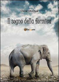 Il sogno della formica - Oscar Di Qual - Libro Youcanprint 2013, Narrativa | Libraccio.it