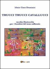 Trucci trucci cavallucci. Vecchie filastrocche per i bambini del terzo millennio. Ediz. illustrata - Maria Clara Dominici - Libro Youcanprint 2013, Poesia | Libraccio.it