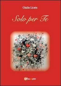 Solo per te - Giulia Licata - Libro Youcanprint 2013 | Libraccio.it
