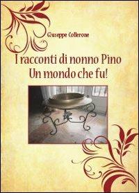 I racconti di nonno Pino. Un mondo che fu! - Giuseppe Collerone - Libro Youcanprint 2013, Narrativa | Libraccio.it