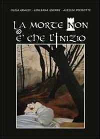 La morte non è che l'inizio - Luisa Grazzi, Giuliana Guerri, Alessia Pedrotti - Libro Youcanprint 2013, Narrativa | Libraccio.it