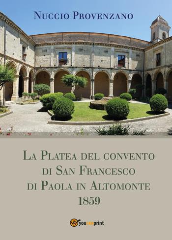 La Platea del convento di San Francesco di Paola in Altomonte, 1859 - Nuccio Provenzano - Libro Youcanprint 2017 | Libraccio.it