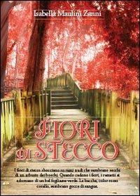 Fiori di stecco - Isabella Maulini Zanni - Libro Youcanprint 2013, Narrativa | Libraccio.it