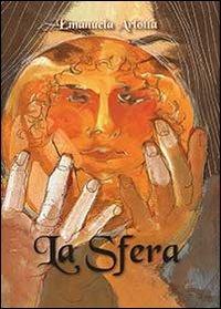 La sfera - Emanuela Arlotta - Libro Youcanprint 2013, Narrativa | Libraccio.it