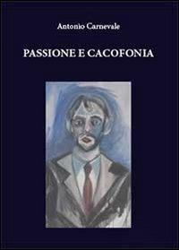 Passione e cacofonia - Antonio Carnevale - Libro Youcanprint 2013 | Libraccio.it