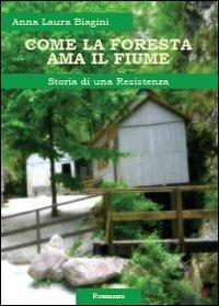 Come la foresta ama il fiume. Storia di una resistenza - Anna Laura Biagini - Libro Youcanprint 2013, Narrativa | Libraccio.it