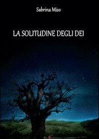 La solitudine degli dei - Sabrina Miso - Libro Youcanprint 2012, Narrativa | Libraccio.it
