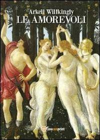 Le amorevoli - Arkell Willkingly - Libro Youcanprint 2013, Narrativa | Libraccio.it