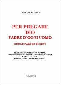 Per pregare Dio, Padre di ogni uomo, con le parole di Gesù seguendo i pensieri di un Tommaso che cerca quel Padre per chiedergli di tutto... - Giannantonio Viola - Libro Youcanprint 2013, Religione | Libraccio.it