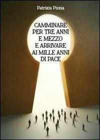 Camminare per tre anni e mezzo e arrivare ai mille anni di pace - Patrizia Pinna - Libro Youcanprint 2013, Religione | Libraccio.it