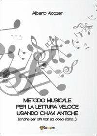 Metodo musicale per la lettura veloce usando chiavi antiche (anche per chi non sa cosa siano) - Alberto Alcozer - Libro Youcanprint 2013 | Libraccio.it
