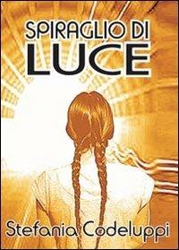 Spiraglio di luce - Stefania Codeluppi - Libro Youcanprint 2013 | Libraccio.it