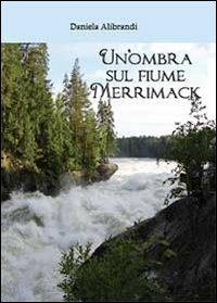 Un' ombra sul fiume Merrimack - Daniela Alibrandi - Libro Youcanprint 2013 | Libraccio.it