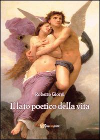 Il lato poetico della vita - Roberto Giorgi - Libro Youcanprint 2013, Narrativa | Libraccio.it