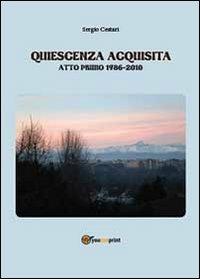 Quiescenza acquisita. Atto primo 1986-2010 - Sergio Cestari - Libro Youcanprint 2013 | Libraccio.it