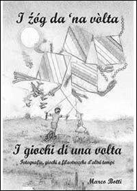 I zóg da 'na vòlta. I giochi di una volta - Marco Botti - Libro Youcanprint 2013, Tempo libero | Libraccio.it
