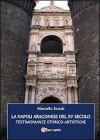 La Napoli aragonese del XV secolo - Marcello Erardi - Libro Youcanprint 2013 | Libraccio.it