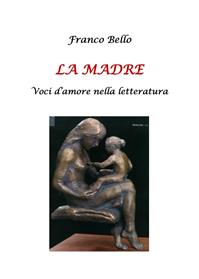 La madre. Voci d'amore nella letteratura - Franco Bello - Libro Youcanprint 2013 | Libraccio.it